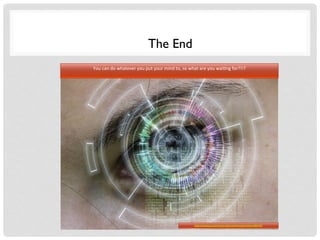 The End
You	
  can	
  do	
  whatever	
  you	
  put	
  your	
  mind	
  to,	
  so	
  what	
  are	
  you	
  wai>ng	
  for?!!?	
  
http://pixabay.com/en/eye-internet-forward-vision-669157/
 