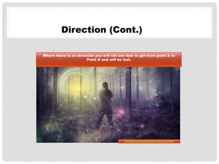 Direction (Cont.)
Where there is no direction you will not see how to get from point A to
Point B and will be lost.
http://pixabay.com/en/forest-abstract-colorful-forest-764924/
 