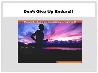 Don’t Give Up Endure!!
No matter how hard or long the road is keep moving forward!!
http://pixabay.com/en/runner-silhouette-athlete-fitness-728219/
 