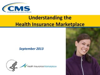 September 2013
Understanding the
Health Insurance Marketplace
 