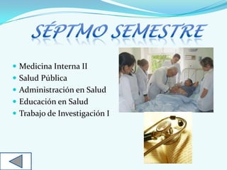  Medicina Interna II
 Salud Pública
 Administración en Salud
 Educación en Salud
 Trabajo de Investigación I
 