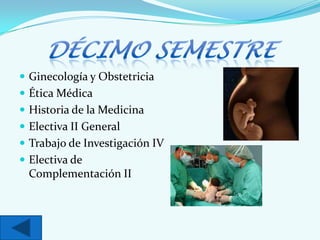  Ginecología y Obstetricia
 Ética Médica
 Historia de la Medicina
 Electiva II General
 Trabajo de Investigación IV
 Electiva de
Complementación II
 