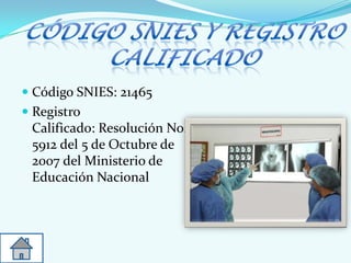  Código SNIES: 21465
 Registro
Calificado: Resolución No.
5912 del 5 de Octubre de
2007 del Ministerio de
Educación Nacional
 