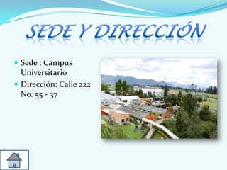 Sede : Campus
Universitario
 Dirección: Calle 222
No. 55 - 37
 