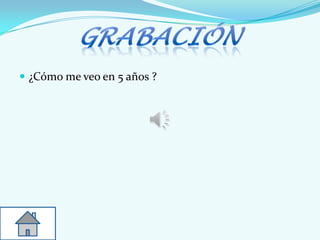  ¿Cómo me veo en 5 años ?
 