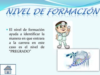  El nivel de formación
ayuda a identificar la
manera en que entrara
a la carrera en este
caso es el nivel de
“PREGRADO”
 