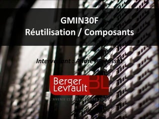 GMIN30F
Réutilisation / Composants
Intervenant : André Morassut
 