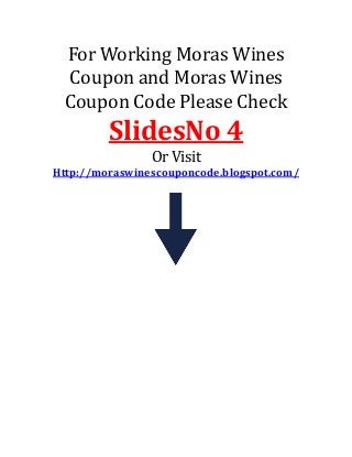 For Working Moras Wines
Coupon and Moras Wines
Coupon Code Please Check
SlidesNo 4
Or Visit
Http://moraswinescouponcode.blogspot.com/
 