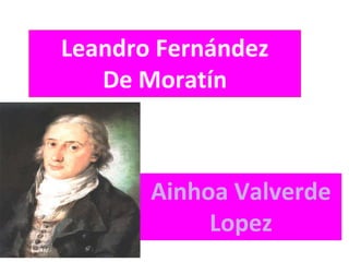 Leandro Fernández 
De Moratín 
Ainhoa Valverde 
Lopez 
 