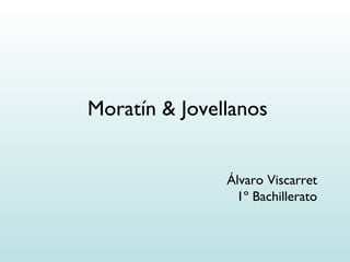 Moratín & Jovellanos


               Álvaro Viscarret
                1º Bachillerato
 