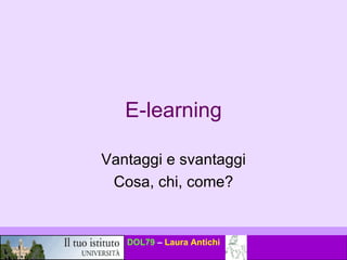 E-learning Vantaggi e svantaggi Cosa, chi, come? 