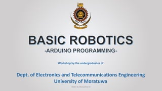Workshop by the undergraduates of
Dept. of Electronics and Telecommunications Engineering
University of Moratuwa
Slides by Abarajithan G
 