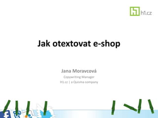 Jak otextovat e-shop
Jana Moravcová
Copywriting Manager
H1.cz | a Quisma company
 