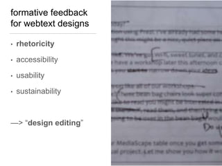 formative feedback
for webtext designs
• rhetoricity
• accessibility
• usability
• sustainability
—> “design editing”
 