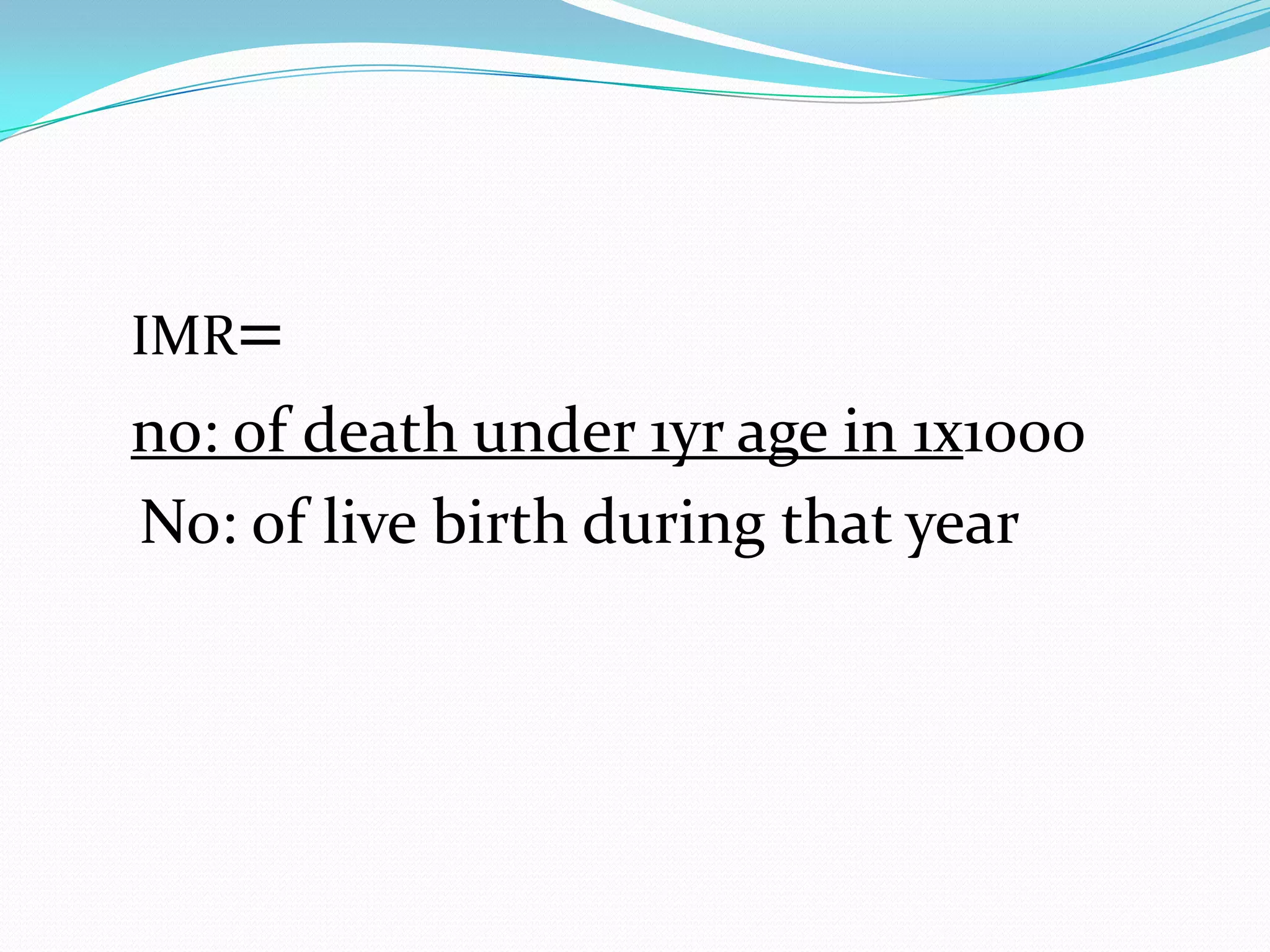 IMR=
no: of death under 1yr age in 1х1000
No: of live birth during that year
 