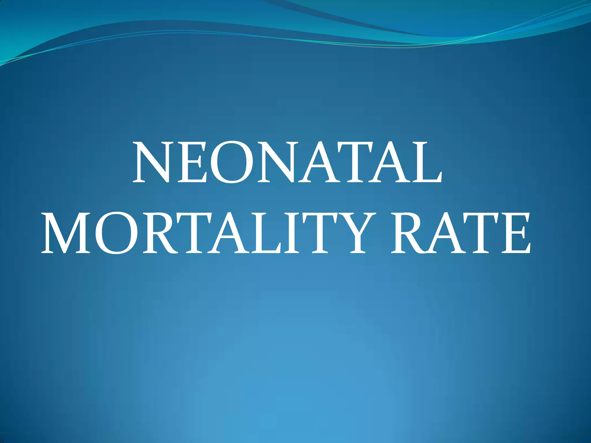 NEONATAL
MORTALITY RATE
 