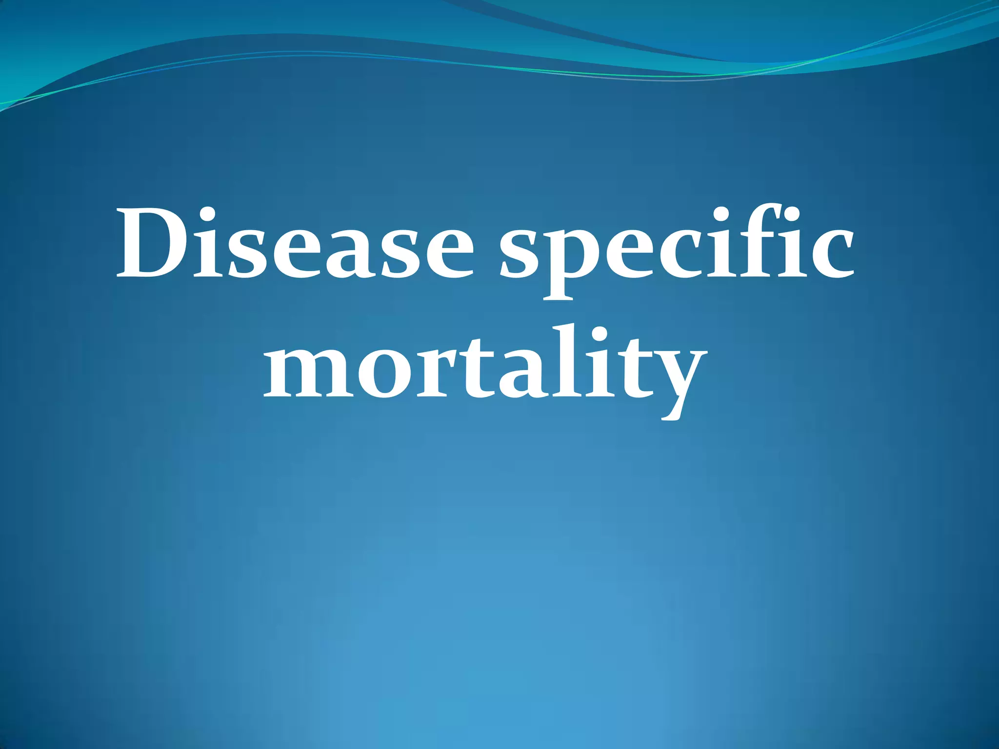 Disease specific
   mortality
 