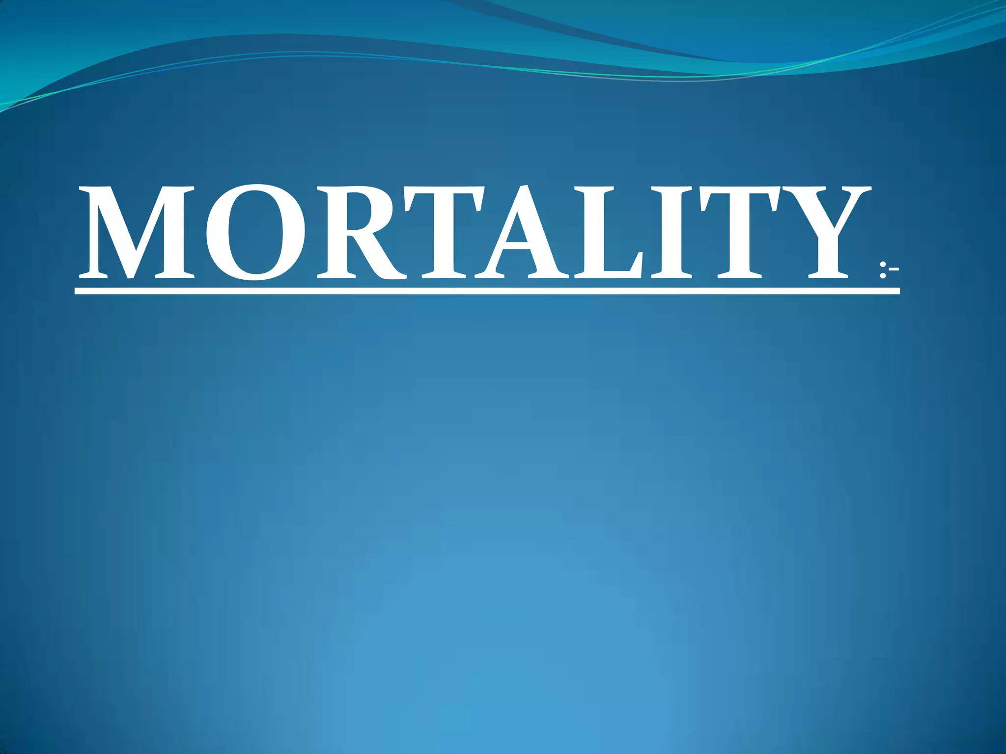 MORTALITY   :-
 