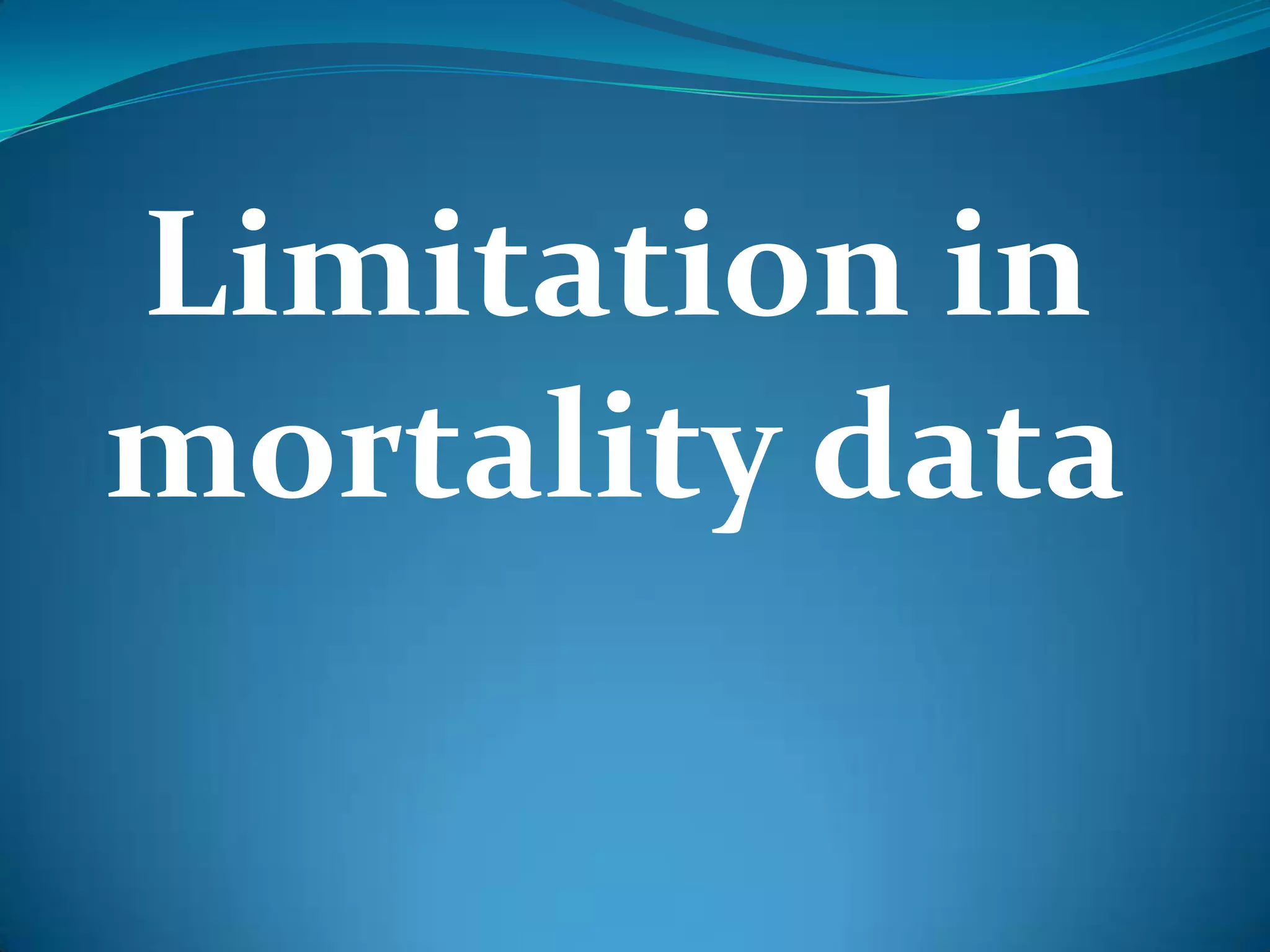 Limitation in
mortality data
 