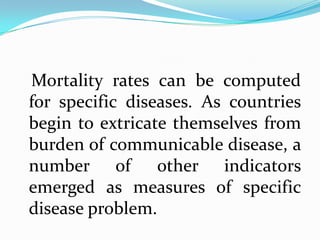 Specific mortality rate:-
 This rate can be made specific with
  regard to any subgroup of the
  population such as
 age...