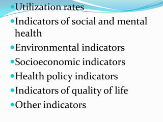 Utilization rates
Indicators of social and mental
 health
Environmental indicators
Socioeconomic indicators
Health po...