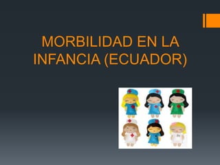 MORBILIDAD EN LA
INFANCIA (ECUADOR)
 