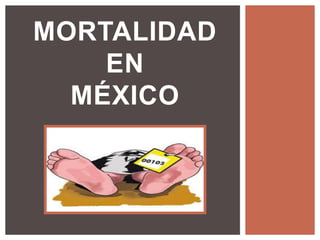 MORTALIDAD
EN
MÉXICO
 