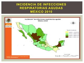 INCIDENCIA DE INFECCIONES
RESPIRATORIAS AGUDAS
MÉXICO 2010
 