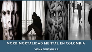 MORBIMORTALIDAD MENTAL EN COLOMBIA
VIENA FONTANILLA
 