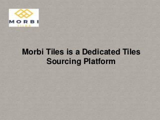 Morbi Tiles is a Dedicated Tiles
Sourcing Platform
 