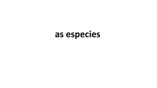 as especies
 