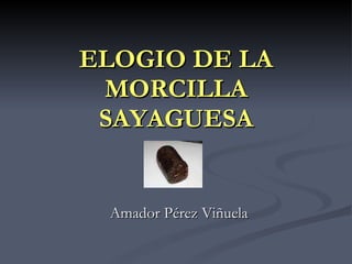 ELOGIO DE LA MORCILLA SAYAGUESA Amador Pérez Viñuela 