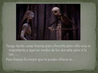 Tengo tantas cosas buenas para ofrecerte pero sólo una es
  importante y aquí en medio de los dos esta cami si la
  ves…..
Pero bueno lo mejor que te puedo ofrecer es…
 