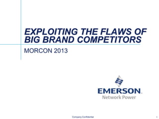 EXPLOITING THE FLAWS OF
BIG BRAND COMPETITORS
MORCON 2013

Company Confidential

1

 