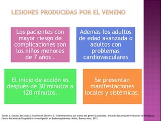 Tomás A. Orduna, De roodt A, Salomón O, Lloveras S. Envenenamiento por arañas del genero Loxosceles. Instituto Nacional de Producción de Biológicos.
Centro Nacional de Diagnóstico e Investigación en Endemoepidemias. Muñiz, Buenos Aires. 2012.
 