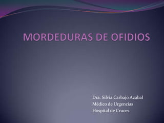 MORDEDURAS DE OFIDIOS Dra. Silvia Carbajo Azabal Médico de Urgencias Hospital de Cruces 