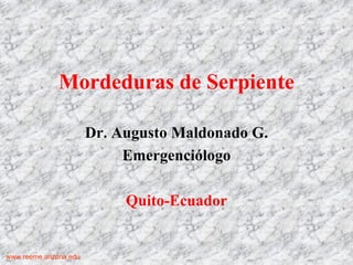 www.reeme.arizona.edu
Mordeduras de Serpiente
Dr. Augusto Maldonado G.
Emergenciólogo
Quito-Ecuador
 
