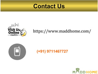 Contact Us
https://www.maddhome.com/
(+91) 9711467727
 