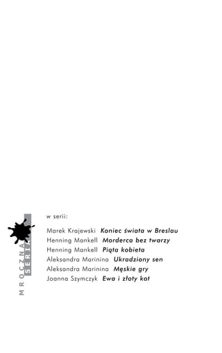 w serii:

Marek Krajewski Koniec Êwiata w Breslau
Henning Mankell Morderca bez twarzy
Henning Mankell Piàta kobieta
Aleksandra Marinina Ukradziony sen
Aleksandra Marinina M´skie gry
Joanna Szymczyk Ewa i z∏oty kot
 