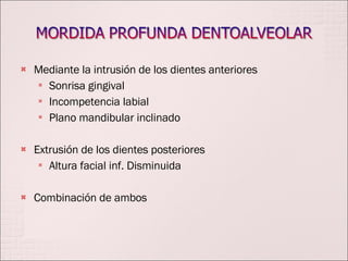 Mediante la intrusión de los dientes anteriores Sonrisa gingival Incompetencia labial Plano mandibular inclinado Extrusión de los dientes posteriores Altura facial inf. Disminuida Combinación de ambos 