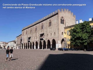 Cominciando da Piazza Granducale iniziamo una corroborante passeggiata nel centro storico di Mantova 