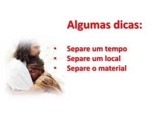 Algumas dicas:
• Separe um tempo
• Separe um local
• Separe o material
 