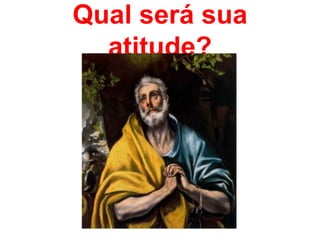 Qual será sua
atitude?
 