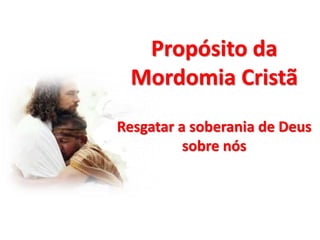 Propósito da
Mordomia Cristã
Resgatar a soberania de Deus
sobre nós
 