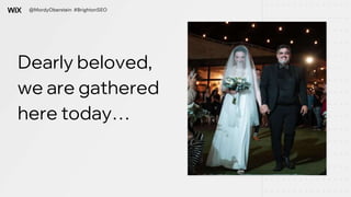 Dearly beloved,
we are gathered
here today…
@MordyOberstein #BrightonSEO
 