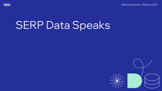 SERP Data Speaks
@MordyOberstein #BrightonSEO
 