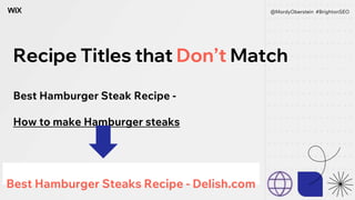 Recipe Titles that Don’t Match
Best Hamburger Steak Recipe -
How to make Hamburger steaks
Best Hamburger Steaks Recipe - Delish.com
@MordyOberstein #BrightonSEO
 