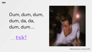 Dum, dum, dum,
dum, da, da,
dum, dum…
…tsk!
@MordyOberstein #BrightonSEO
 