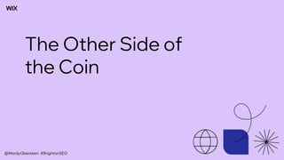 The Other Side of
the Coin
@MordyOberstein #BrightonSEO
 
