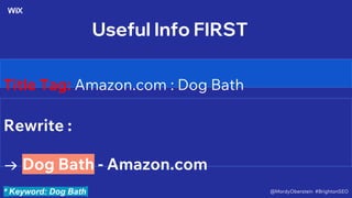 Useful Info FIRST
Title Tag: Amazon.com : Dog Bath
Rewrite :
→ Dog Bath - Amazon.com
* Keyword: Dog Bath @MordyOberstein #BrightonSEO
 